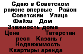 Сдаю в Советском районе впервые › Район ­ Советский › Улица ­ Файзи › Дом ­ 12 › Этажность дома ­ 10 › Цена ­ 25 000 - Татарстан респ., Казань г. Недвижимость » Квартиры аренда   . Татарстан респ.